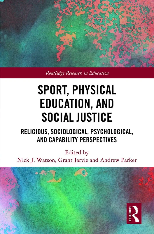 Sport, Physical Education, and Social Justice: Religious, Sociological, Psychological, and Capability Perspectives (Routledge Research in Education)