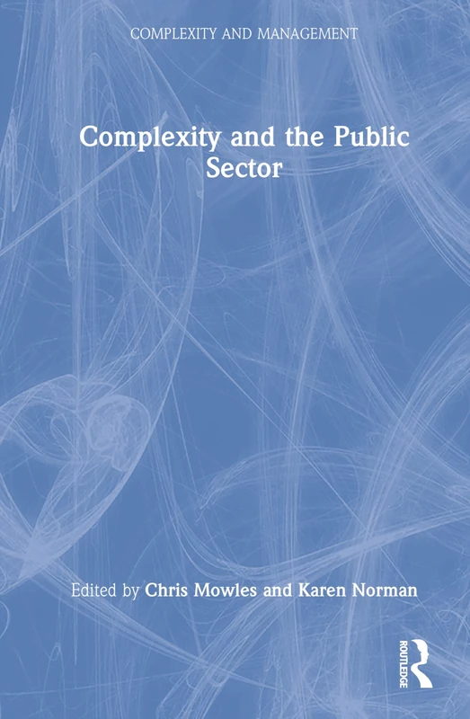 Complexity and the Public Sector: The Key Ideas of Complex Responsive Processes of Relating and Their Recent Development (Complexity and Management)
