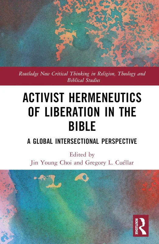 Activist Hermeneutics of Liberation and the Bible: A Global Intersectional Perspective (Routledge New Critical Thinking in Religion, Theology and Biblical Studies)