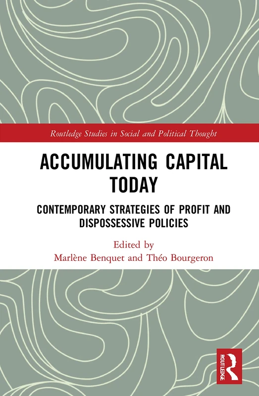 Accumulating Capital Today: Contemporary Strategies of Profit and Dispossessive Policies (Routledge Studies in Social and Political Thought)