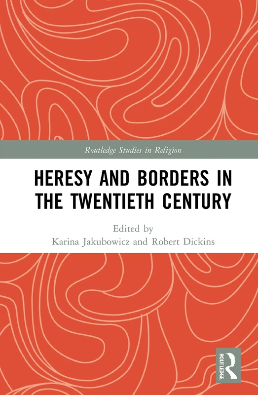 Heresy and Borders in the Twentieth Century (Routledge Studies in Religion)