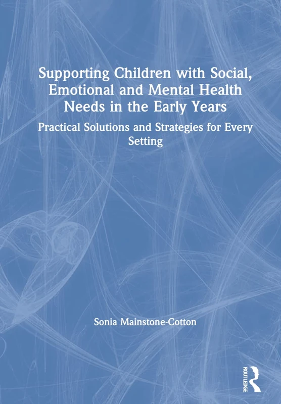 Supporting Children with Social, Emotional and Mental Health Needs in the Early Years: Practical Solutions and Strategies for Every Setting - Image 1