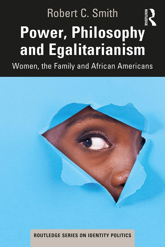 Power, Philosophy and Egalitarianism: Women, the Family and African Americans (Routledge Series on Identity Politics)