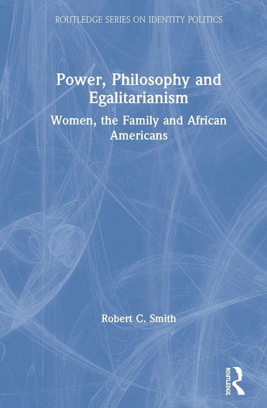 Power, Philosophy and Egalitarianism: Women, the Family and African Americans (Routledge Series on Identity Politics)