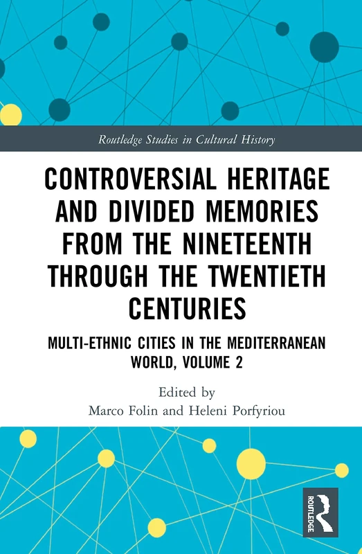 Controversial Heritage and Divided Memories from the Nineteenth Through the Twentieth Centuries: Multi-Ethnic Cities in the Mediterranean World, Volume 2: 92 (Routledge Studies in Cultural History)