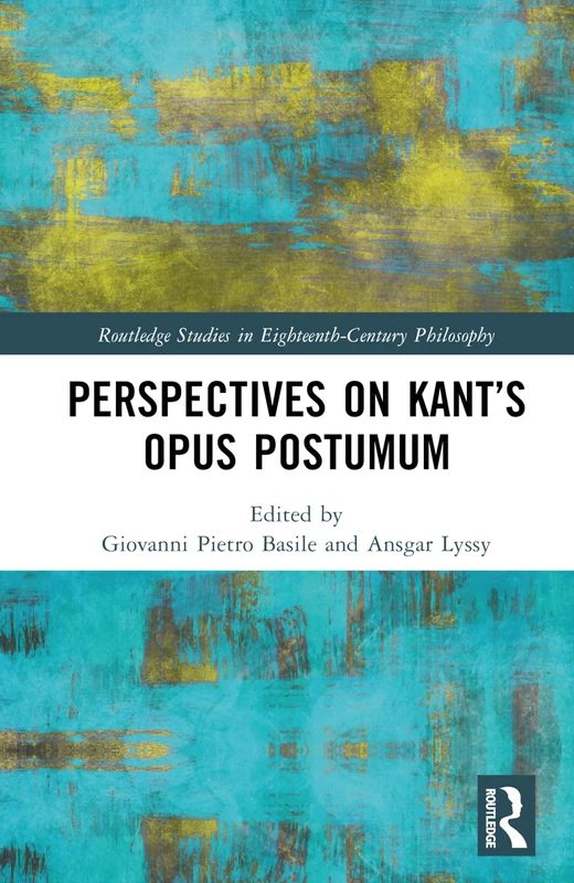 Perspectives on Kant’s Opus postumum (Routledge Studies in Eighteenth-Century Philosophy)