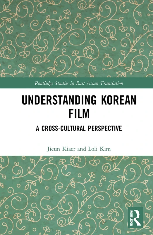 Understanding Korean Film: A Cross-Cultural Perspective (Routledge Studies in East Asian Translation)