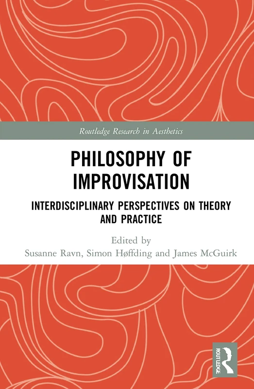 Philosophy of Improvisation: Interdisciplinary Perspectives on Theory and Practice (Routledge Research in Aesthetics)