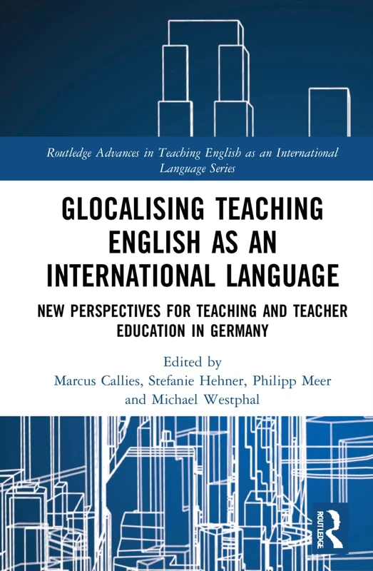 Glocalising Teaching English as an International Language: New Perspectives for Teaching and Teacher Education in Germany: 3 (Routledge Advances in ... English as an International Language Series)