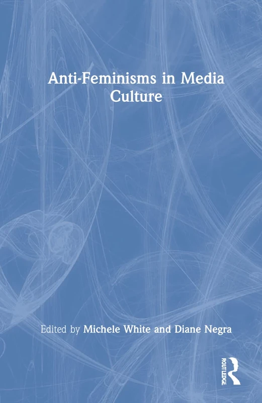 Routledge Anti-Feminisms in Media Culture - Academic Book