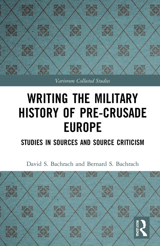 Writing the Military History of Pre-Crusade Europe: Studies in Sources and Source Criticism: 1097 (Variorum Collected Studies)