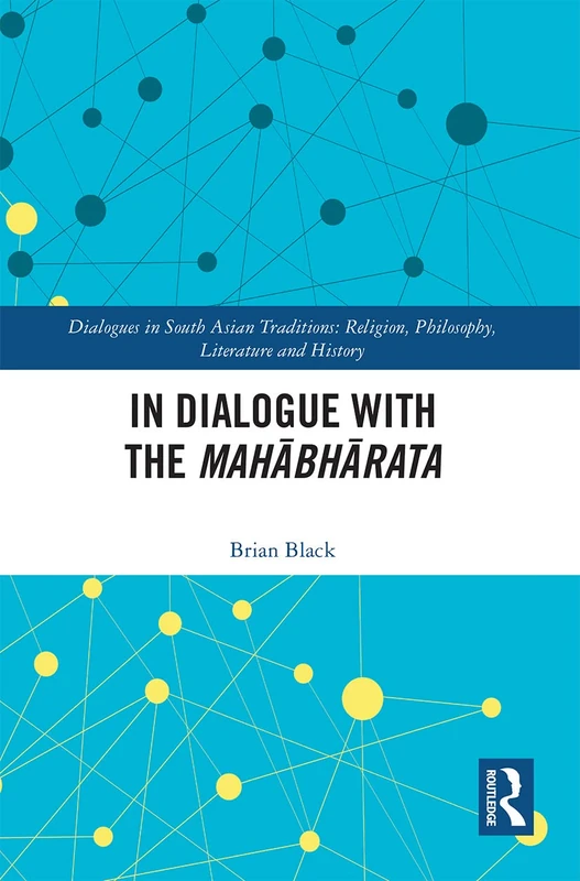 In Dialogue with the Mahābhārata (Dialogues in South Asian Traditions: Religion, Philosophy, Literature and History)