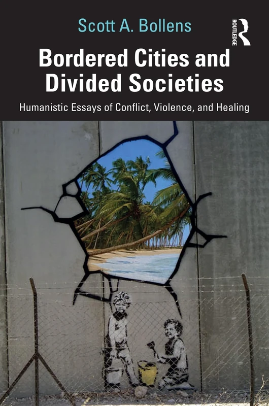 Bordered Cities and Divided Societies: Humanistic Essays of Conflict, Violence, and Healing
