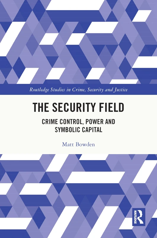 Routledge - The Security Field: Crime Control, Power and Symbolic Capital