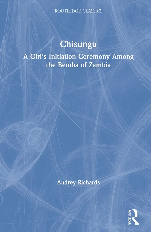 Routledge Classics - Chisungu: A Girl's Initiation Ceremony