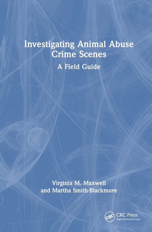 CRC Press Investigating Animal Abuse Crime Scenes: A Field Guide
