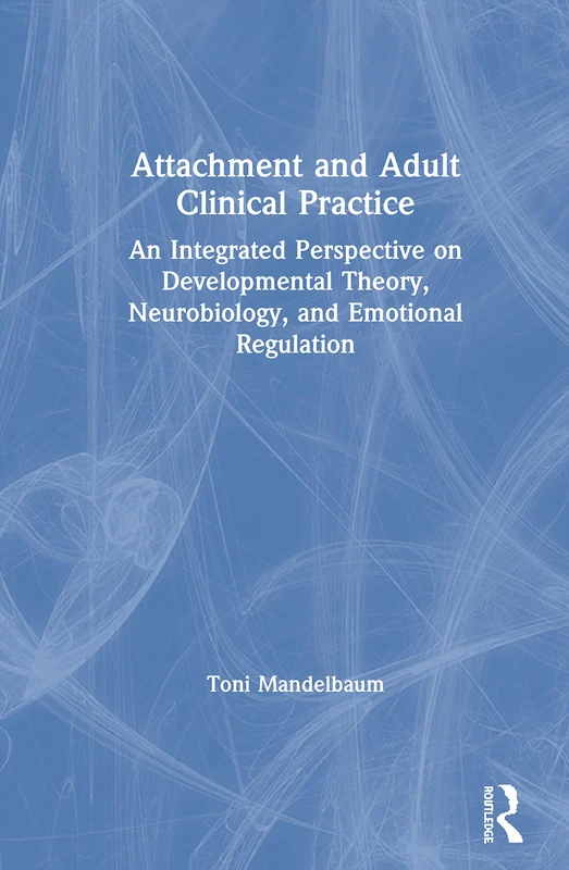 Attachment and Adult Clinical Practice: An Integrated Perspective on Developmental Theory, Neurobiology, and Emotional Regulation