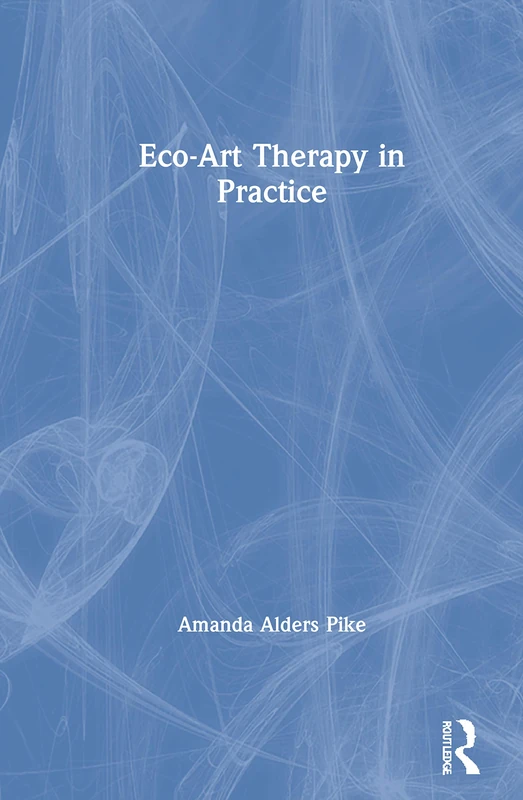 Routledge Eco-Art Therapy in Practice - Professional Guide