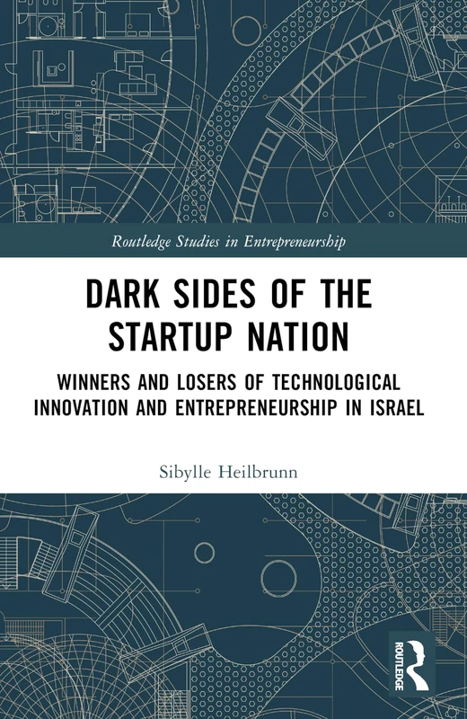 Dark Sides of the Startup Nation: Winners and Losers of Technological Innovation and Entrepreneurship in Israel (Routledge Studies in Entrepreneurship) - Image 1