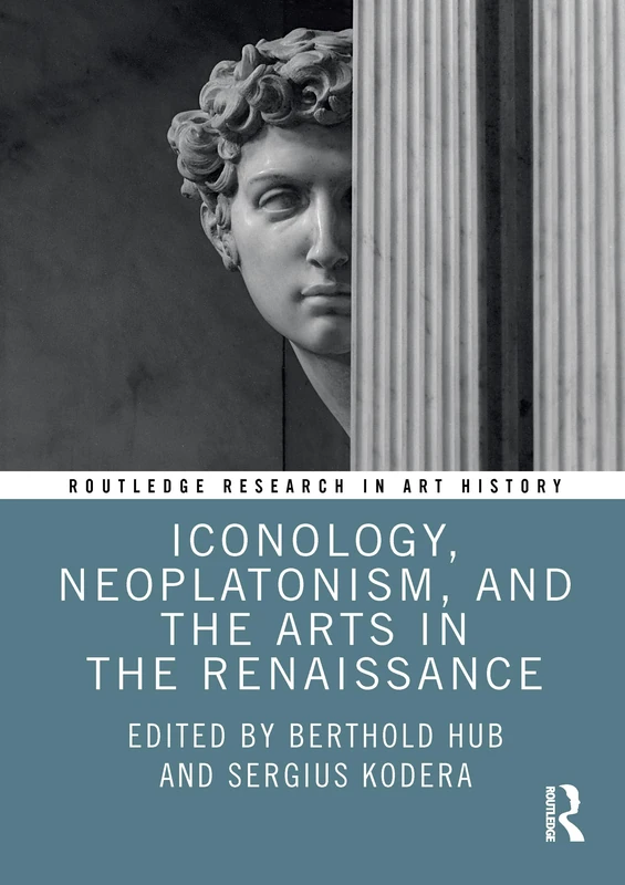 Iconology, Neoplatonism, and the Arts in the Renaissance (Routledge Research in Art History)
