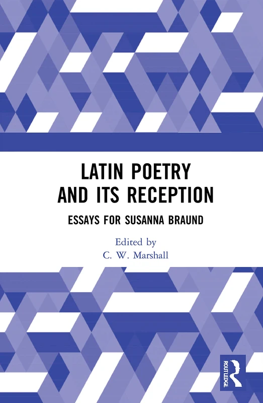 Latin Poetry and Its Reception: Essays for Susanna Braund (Routledge Monographs in Classical Studies)