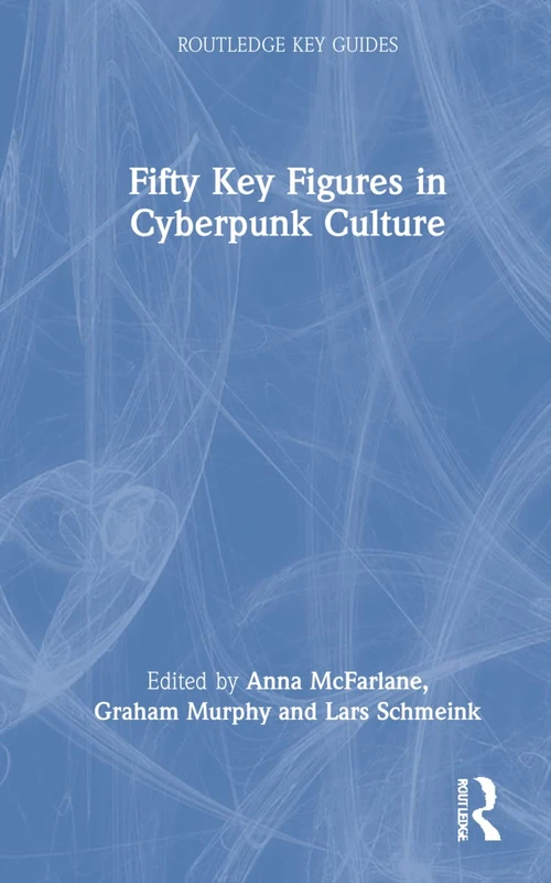 Fifty Key Figures in Cyberpunk Culture (Routledge Key Guides)