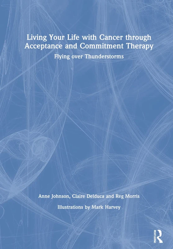 Living Your Life with Cancer through Acceptance and Commitment Therapy: Flying over Thunderstorms