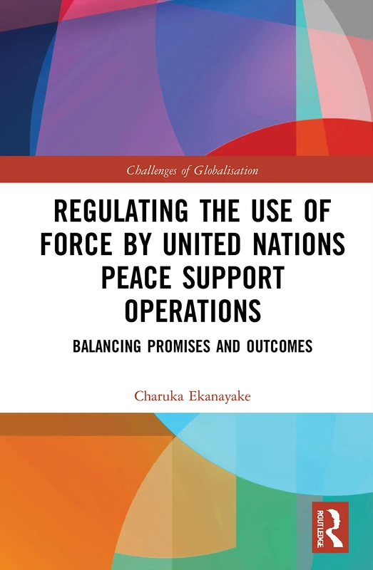 Regulating the Use of Force by United Nations Peace Support Operations: Balancing Promises and Outcomes (Challenges of Globalisation)