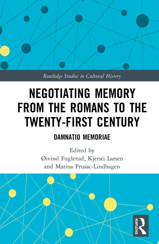 Negotiating Memory from the Romans to the Twenty-First Century: Damnatio Memoriae (Routledge Studies in Cultural History)