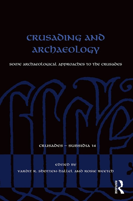Crusading and Archaeology: Some Archaeological Approaches to the Crusades (Crusades - Subsidia)