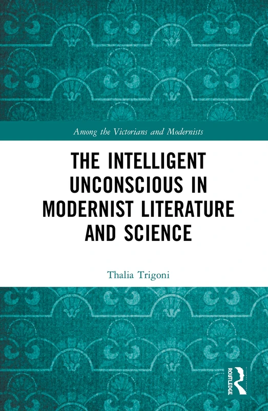 Routledge - The Intelligent Unconscious in Modernist Literature