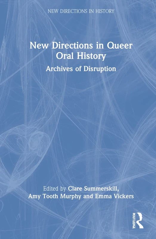 New Directions in Queer Oral History: Archives of Disruption (New Directions in History)