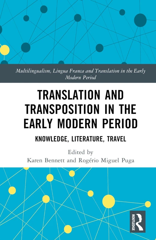 Translation and Transposition in the Early Modern Period: Knowledge, Literature, Travel (Multilingualism, Lingua Franca and Translation in the Early Modern Period)