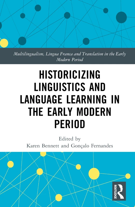 Historicizing Linguistics and Language Learning in the Early Modern Period (Multilingualism, Lingua Franca and Translation in the Early Modern Period)