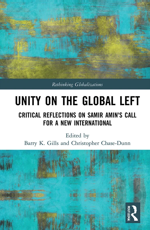 Unity on the Global Left: Critical Reflections on Samir Amin's Call for a New International: 1 (Rethinking Globalizations)