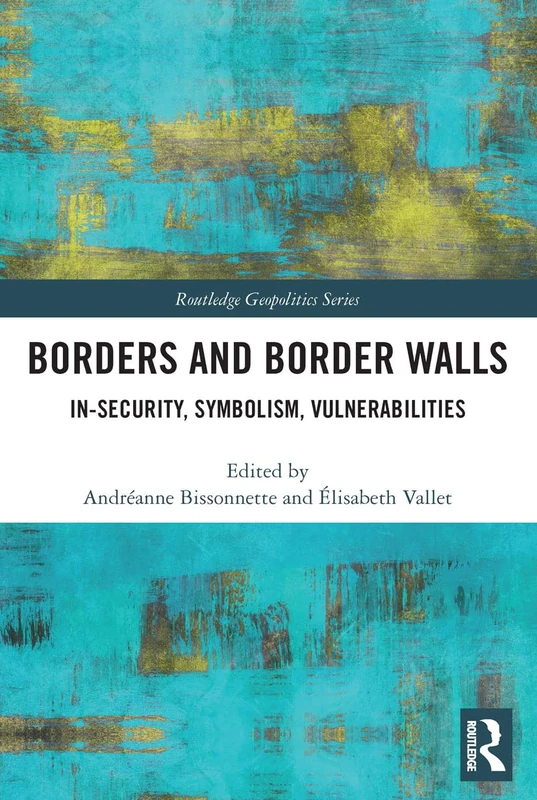 Borders and Border Walls: In-Security, Symbolism, Vulnerabilities (Routledge Geopolitics Series)