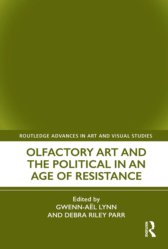 Olfactory Art and the Political in an Age of Resistance (Routledge Advances in Art and Visual Studies)