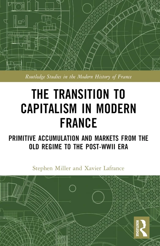 The Transition to Capitalism in Modern France: Primitive Accumulation and Markets from the Old Regime to the post-WWII Era (Routledge Studies in the Modern History of France) - Image 1