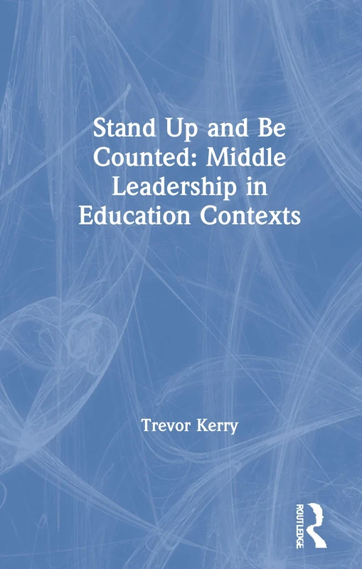 Stand Up and Be Counted: Middle Leadership in Education Contexts: Middle Leadership in Education Contexts