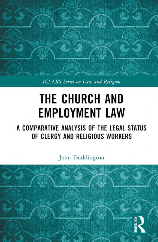 The Church and Employment Law: A Comparative Analysis of The Legal Status of Clergy and Religious Workers (ICLARS Series on Law and Religion)