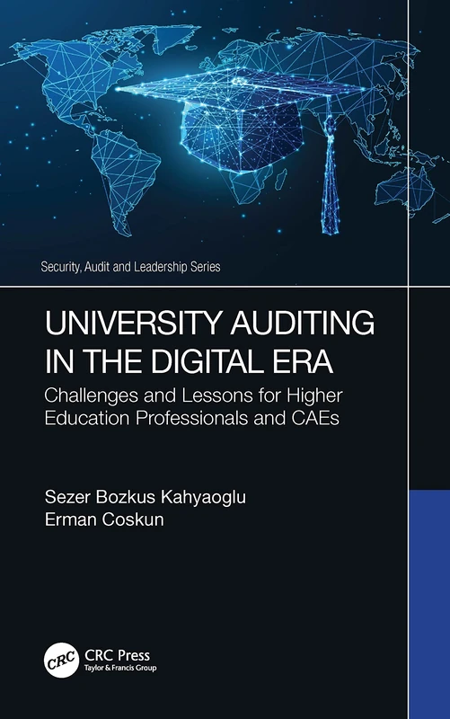 University Auditing in the Digital Era: Challenges and Lessons for Higher Education Professionals and CAEs (Security, Audit and Leadership Series)