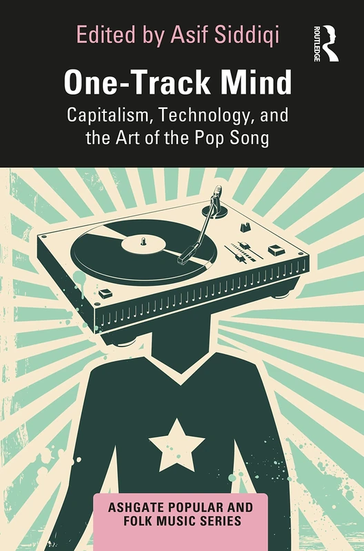 One-Track Mind: Capitalism, Technology, and the Art of the Pop Song (Ashgate Popular and Folk Music Series)