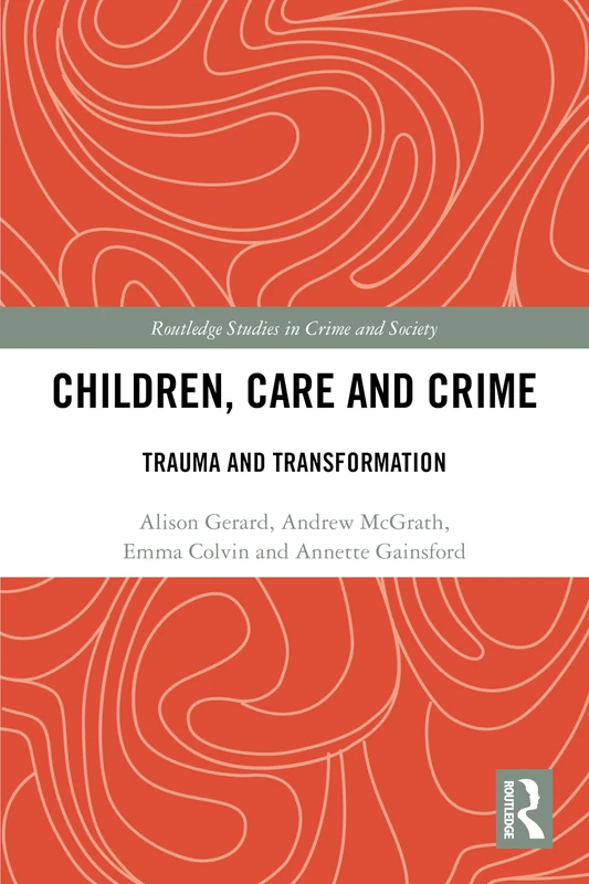 Children, Care and Crime: Trauma and Transformation (Routledge Studies in Crime and Society) - Image 1