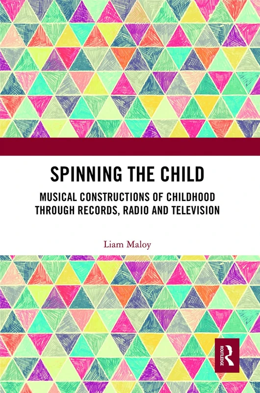 Spinning the Child: Musical Constructions of Childhood through Records, Radio and Television