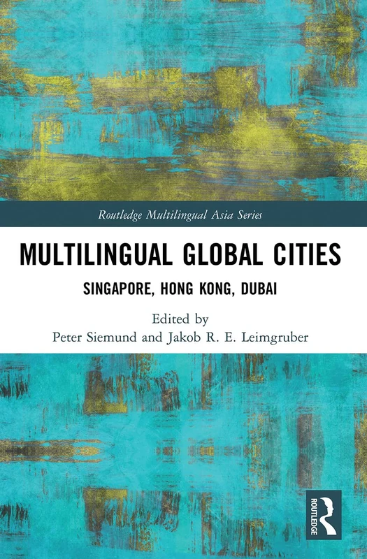 Multilingual Global Cities: Singapore, Hong Kong, Dubai (Routledge Multilingual Asia Series)