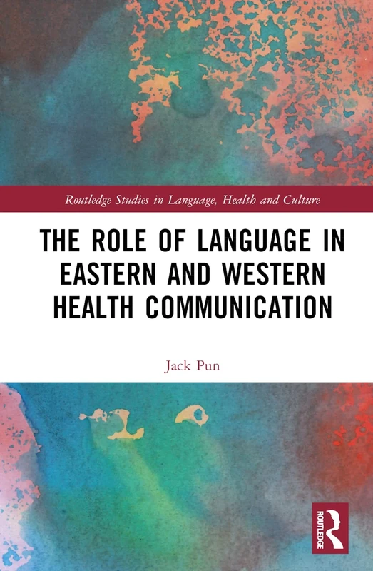 The Role of Language in Eastern and Western Health Communication (Routledge Studies in Language, Health and Culture)