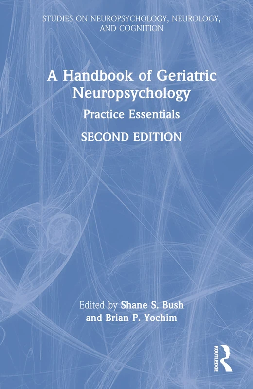 A Handbook of Geriatric Neuropsychology: Practice Essentials (Studies on Neuropsychology, Neurology and Cognition)