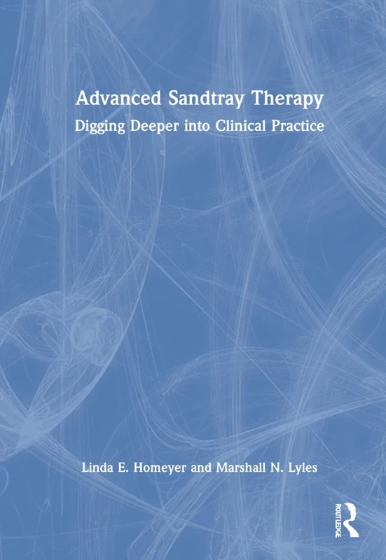 Advanced Sandtray Therapy: Digging Deeper into Clinical Practice