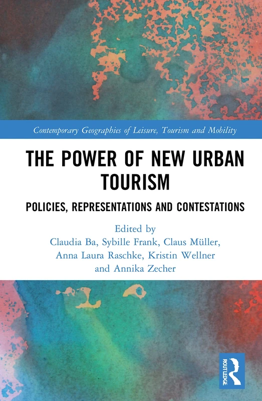 The Power of New Urban Tourism: Spaces, Representations and Contestations (Contemporary Geographies of Leisure, Tourism and Mobility)