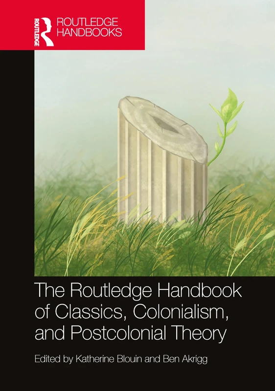 The Routledge Handbook of Classics, Colonialism, and Postcolonial Theory (Routledge Handbooks of Classics and Theory)